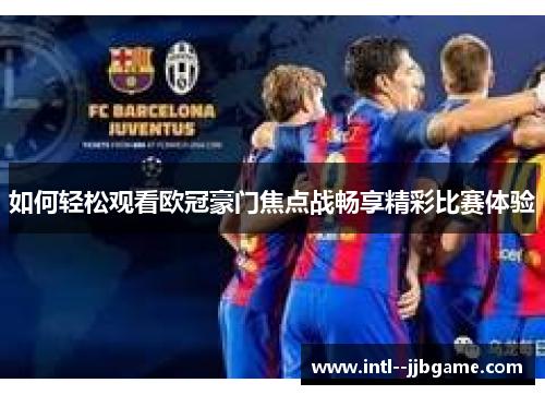如何轻松观看欧冠豪门焦点战畅享精彩比赛体验