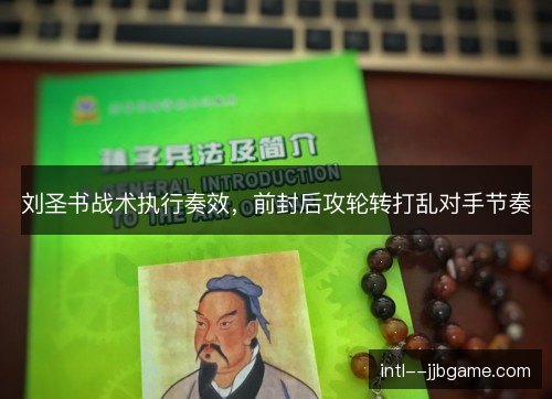 刘圣书战术执行奏效，前封后攻轮转打乱对手节奏